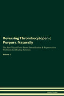 Reversing Thrombocytopenic Purpura Naturally The Raw Vegan Plant-Based Detoxification & Regeneration Workbook for Healing Patients. Volume 2