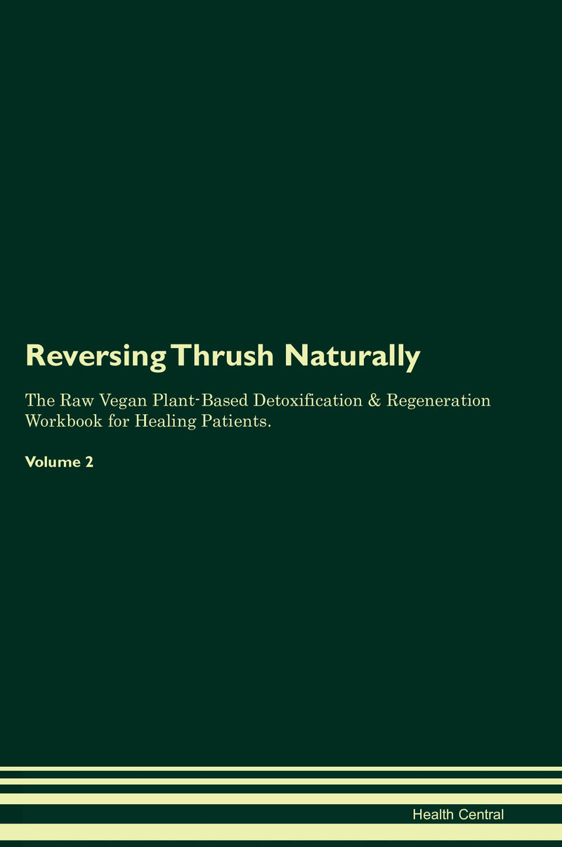 Reversing Thrush Naturally The Raw Vegan Plant-Based Detoxification & Regeneration Workbook for Healing Patients. Volume 2