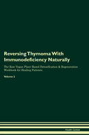 Reversing Thymoma With Immunodeficiency Naturally The Raw Vegan Plant-Based Detoxification & Regeneration Workbook for Healing Patients. Volume 2
