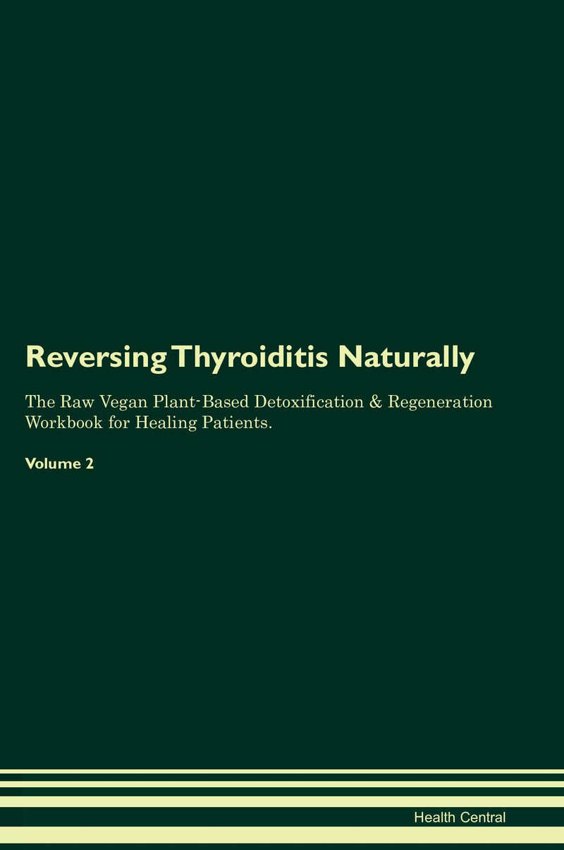 Reversing Thyroiditis Naturally The Raw Vegan Plant-Based Detoxification & Regeneration Workbook for Healing Patients. Volume 2