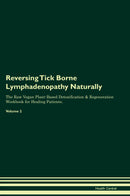 Reversing Tick Borne Lymphadenopathy Naturally The Raw Vegan Plant-Based Detoxification & Regeneration Workbook for Healing Patients. Volume 2