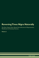 Reversing Tinea Nigra Naturally The Raw Vegan Plant-Based Detoxification & Regeneration Workbook for Healing Patients. Volume 2