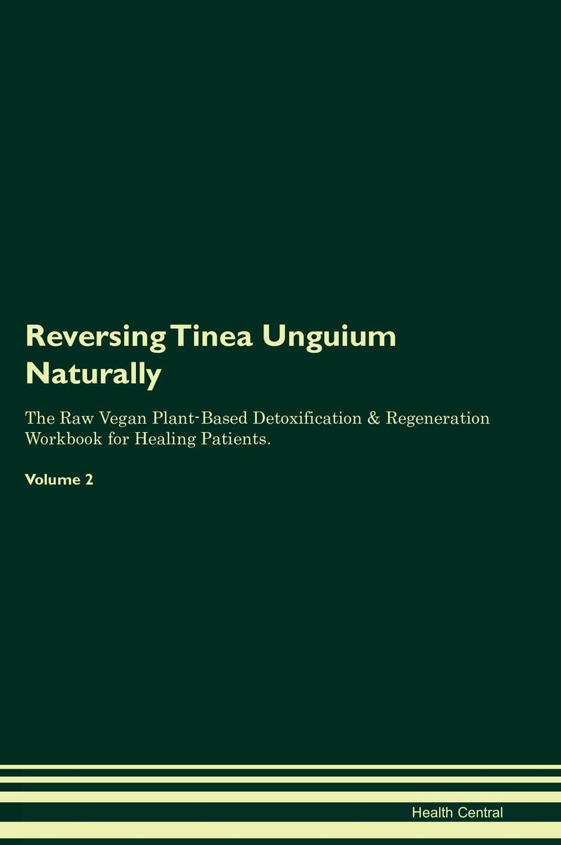 Reversing Tinea Unguium Naturally The Raw Vegan Plant-Based Detoxification & Regeneration Workbook for Healing Patients. Volume 2