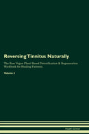 Reversing Tinnitus Naturally The Raw Vegan Plant-Based Detoxification & Regeneration Workbook for Healing Patients. Volume 2