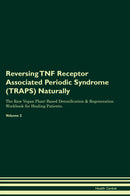 Reversing TNF Receptor Associated Periodic Syndrome (TRAPS) Naturally The Raw Vegan Plant-Based Detoxification & Regeneration Workbook for Healing Patients. Volume 2
