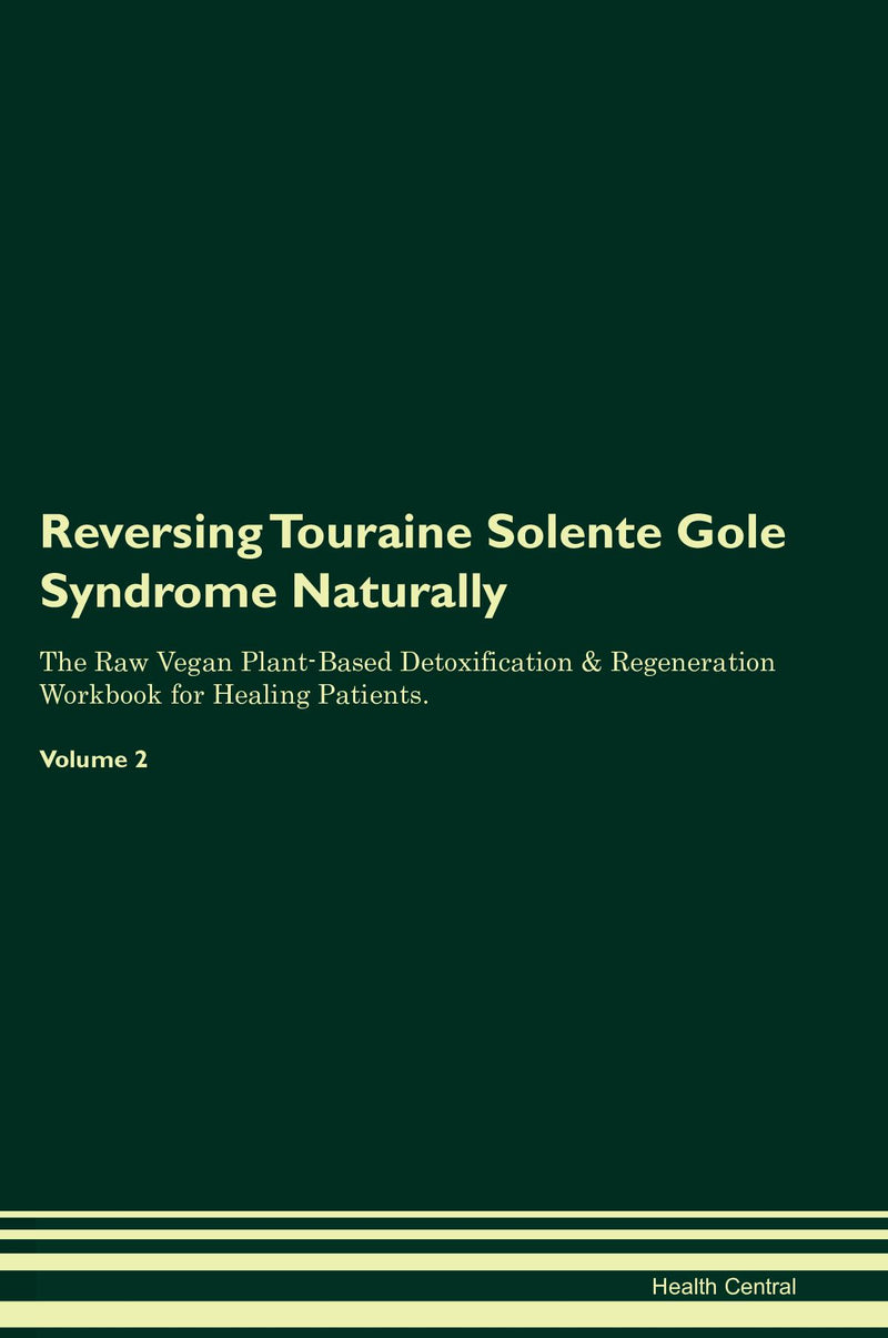 Reversing Touraine Solente Gole Syndrome Naturally The Raw Vegan Plant-Based Detoxification & Regeneration Workbook for Healing Patients. Volume 2