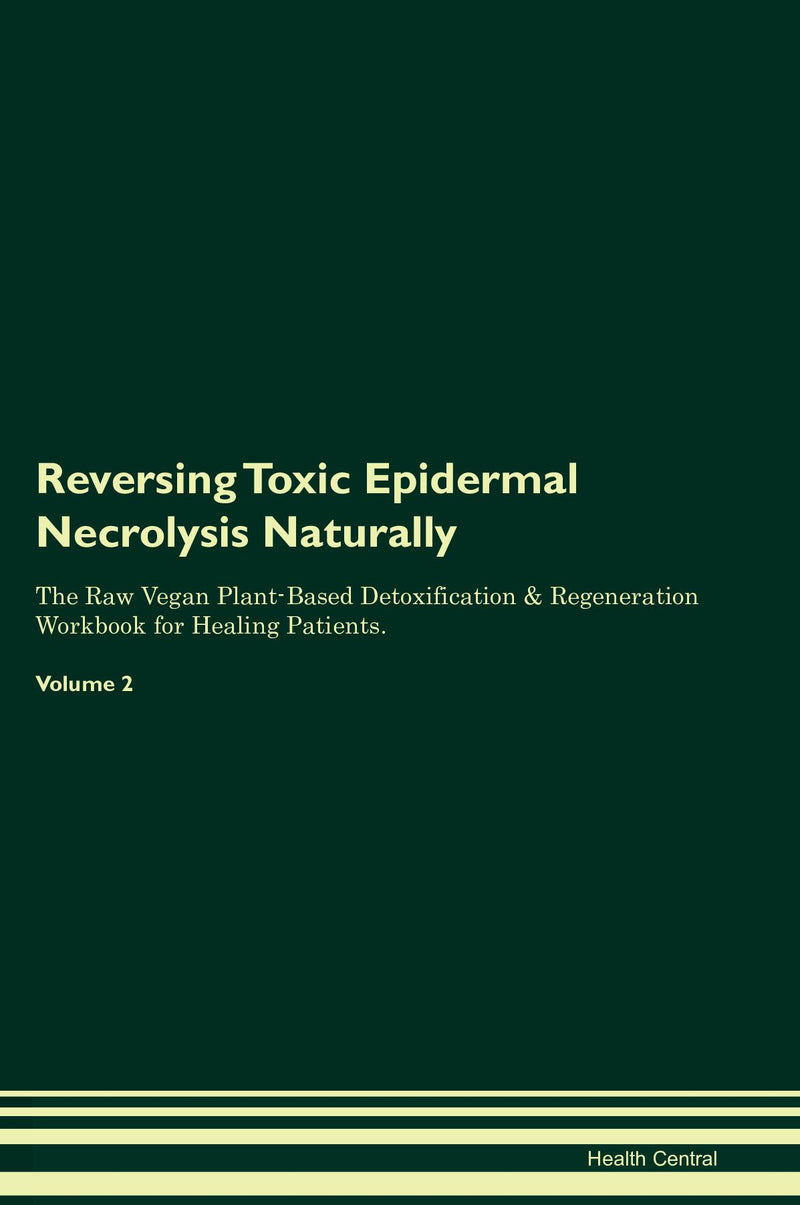 Reversing Toxic Epidermal Necrolysis Naturally The Raw Vegan Plant-Based Detoxification & Regeneration Workbook for Healing Patients. Volume 2