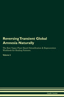 Reversing Transient Global Amnesia Naturally The Raw Vegan Plant-Based Detoxification & Regeneration Workbook for Healing Patients. Volume 2