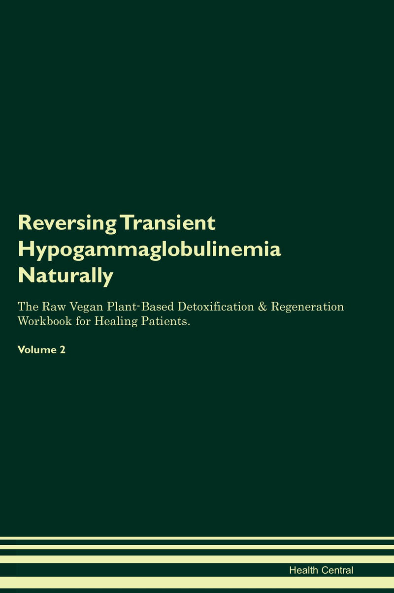 Reversing Transient Hypogammaglobulinemia  Naturally The Raw Vegan Plant-Based Detoxification & Regeneration Workbook for Healing Patients. Volume 2
