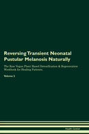 Reversing Transient Neonatal Pustular Melanosis Naturally The Raw Vegan Plant-Based Detoxification & Regeneration Workbook for Healing Patients. Volume 2