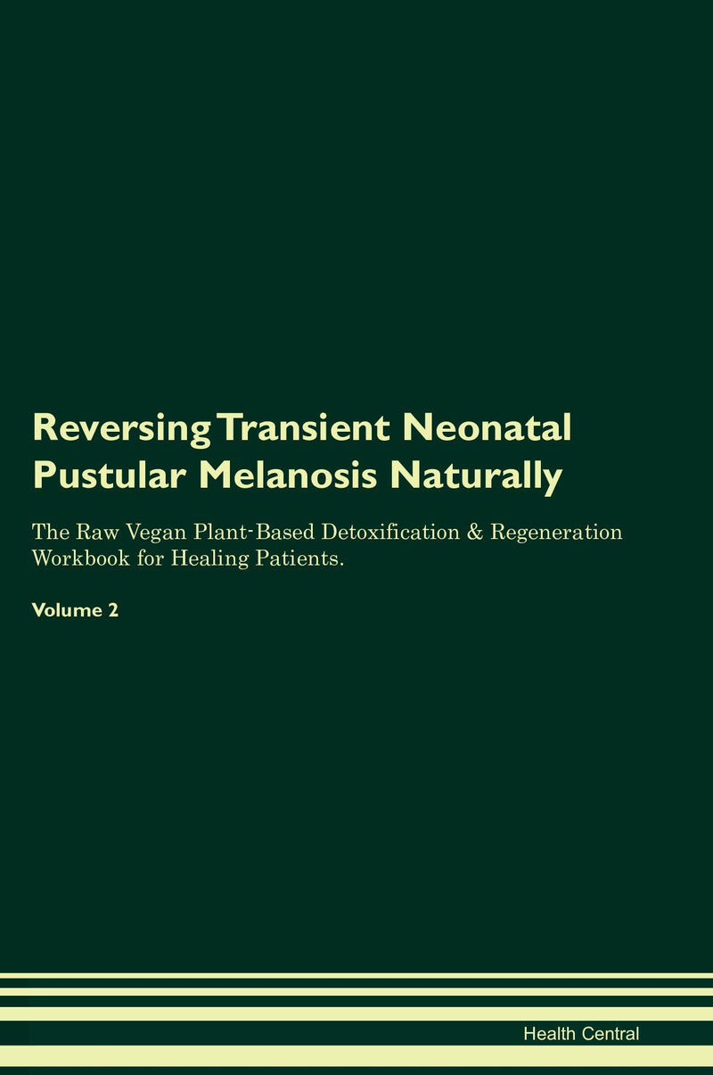 Reversing Transient Neonatal Pustular Melanosis Naturally The Raw Vegan Plant-Based Detoxification & Regeneration Workbook for Healing Patients. Volume 2