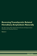 Reversing Transthyretin Related Hereditary Amyloidosis Naturally The Raw Vegan Plant-Based Detoxification & Regeneration Workbook for Healing Patients. Volume 2
