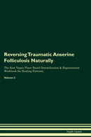 Reversing Traumatic Anserine Folliculosis Naturally The Raw Vegan Plant-Based Detoxification & Regeneration Workbook for Healing Patients. Volume 2