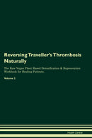 Reversing Traveller's Thrombosis Naturally The Raw Vegan Plant-Based Detoxification & Regeneration Workbook for Healing Patients. Volume 2