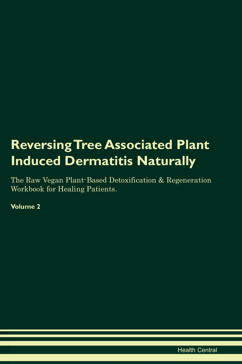 Reversing Tree Associated Plant Induced Dermatitis Naturally The Raw Vegan Plant-Based Detoxification & Regeneration Workbook for Healing Patients. Volume 2