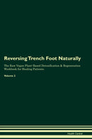Reversing Trench Foot Naturally The Raw Vegan Plant-Based Detoxification & Regeneration Workbook for Healing Patients. Volume 2