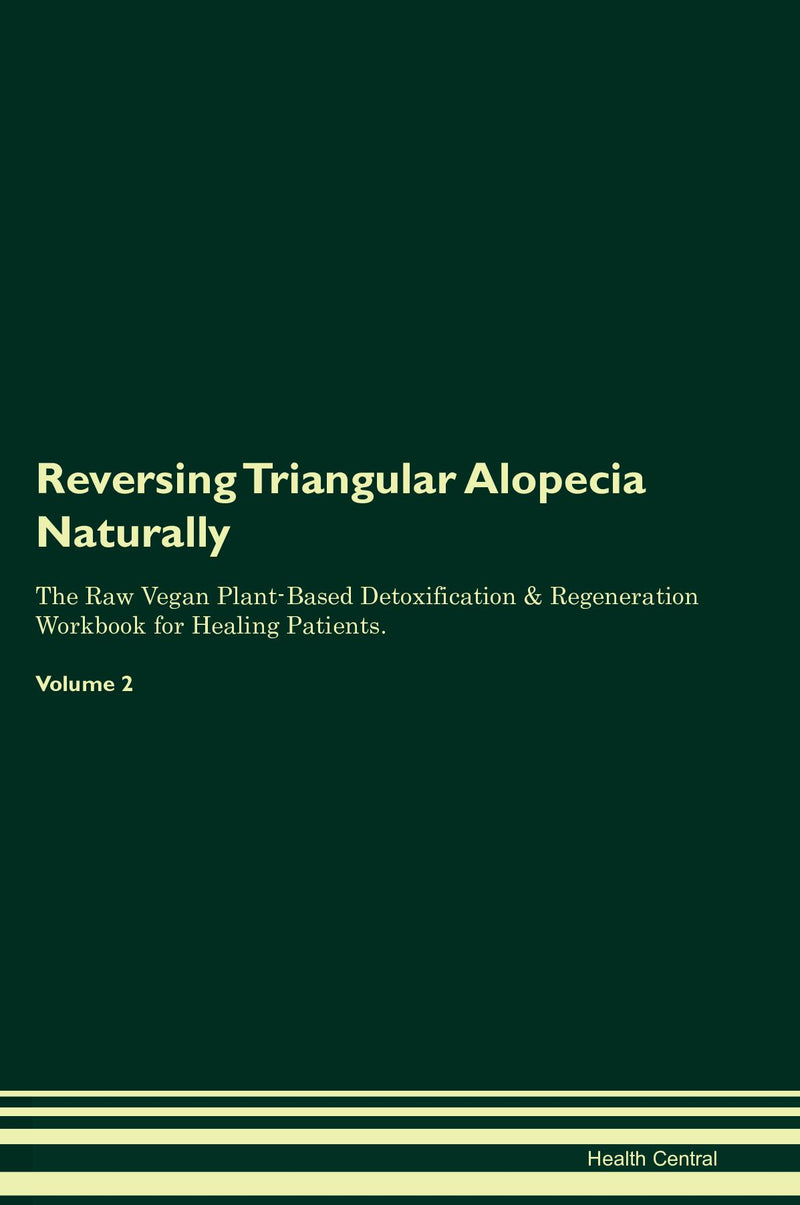 Reversing Triangular Alopecia Naturally The Raw Vegan Plant-Based Detoxification & Regeneration Workbook for Healing Patients. Volume 2