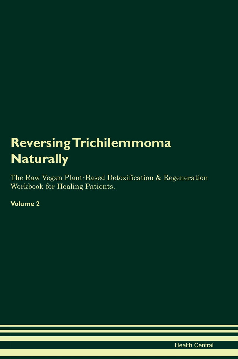 Reversing Trichilemmoma Naturally The Raw Vegan Plant-Based Detoxification & Regeneration Workbook for Healing Patients. Volume 2