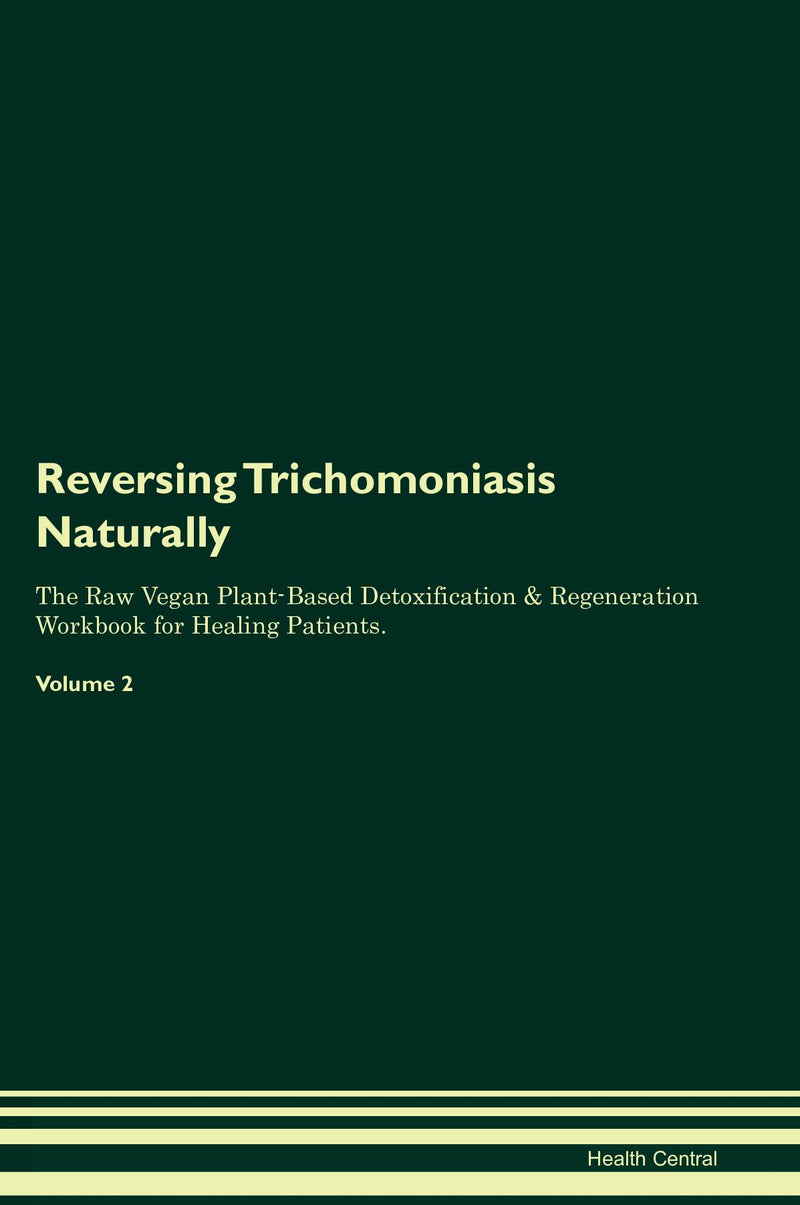 Reversing Trichomoniasis Naturally The Raw Vegan Plant-Based Detoxification & Regeneration Workbook for Healing Patients. Volume 2
