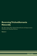 Reversing Trichotillomania Naturally The Raw Vegan Plant-Based Detoxification & Regeneration Workbook for Healing Patients. Volume 2