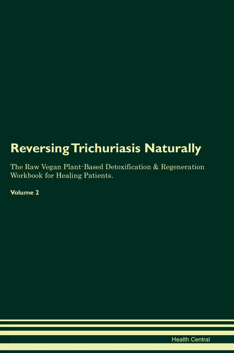 Reversing Trichuriasis Naturally The Raw Vegan Plant-Based Detoxification & Regeneration Workbook for Healing Patients. Volume 2