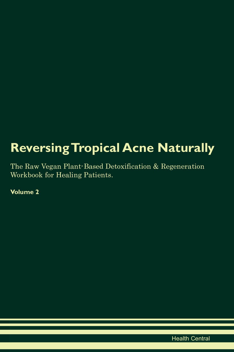 Reversing Tropical Acne Naturally The Raw Vegan Plant-Based Detoxification & Regeneration Workbook for Healing Patients. Volume 2