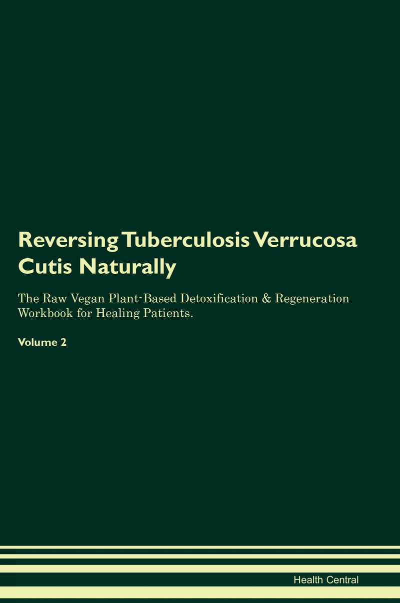 Reversing Tuberculosis Verrucosa Cutis Naturally The Raw Vegan Plant-Based Detoxification & Regeneration Workbook for Healing Patients. Volume 2