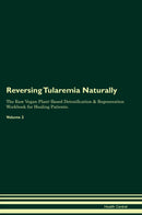 Reversing Tularemia Naturally The Raw Vegan Plant-Based Detoxification & Regeneration Workbook for Healing Patients. Volume 2