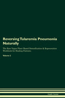 Reversing Tularemia Pneumonia Naturally The Raw Vegan Plant-Based Detoxification & Regeneration Workbook for Healing Patients. Volume 2