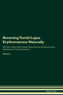 Reversing Tumid Lupus Erythematosus Naturally The Raw Vegan Plant-Based Detoxification & Regeneration Workbook for Healing Patients. Volume 2