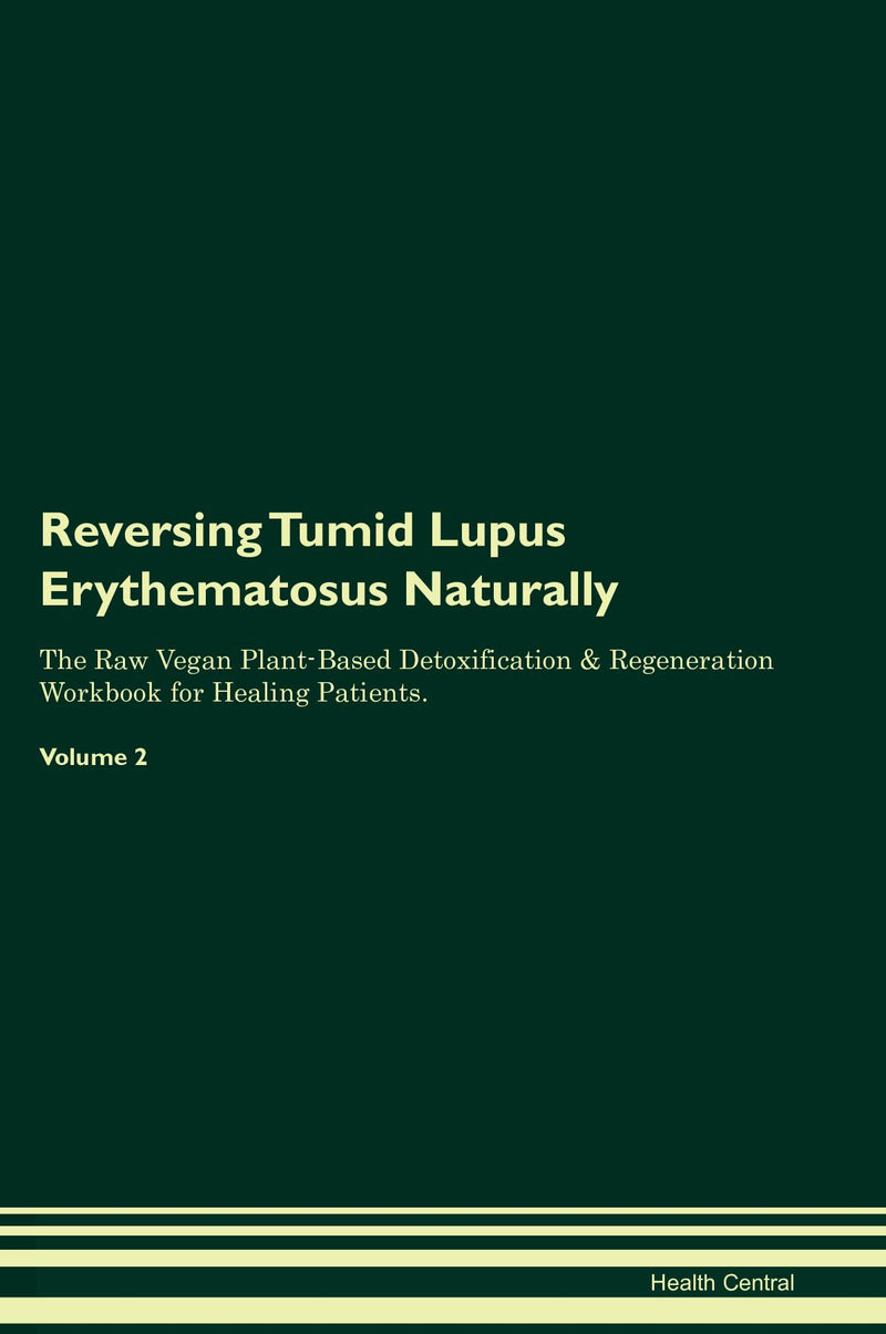 Reversing Tumid Lupus Erythematosus Naturally The Raw Vegan Plant-Based Detoxification & Regeneration Workbook for Healing Patients. Volume 2