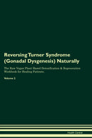 Reversing Turner Syndrome (Gonadal Dysgenesis) Naturally The Raw Vegan Plant-Based Detoxification & Regeneration Workbook for Healing Patients. Volume 2
