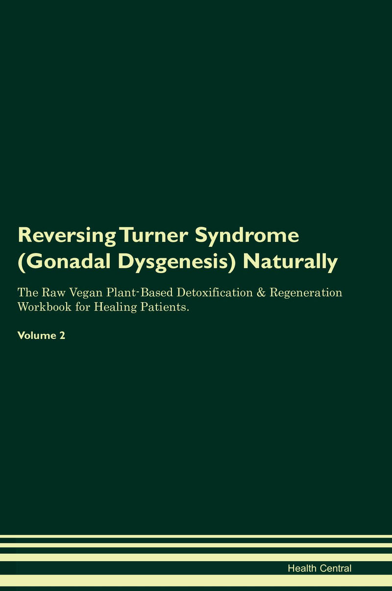 Reversing Turner Syndrome (Gonadal Dysgenesis) Naturally The Raw Vegan Plant-Based Detoxification & Regeneration Workbook for Healing Patients. Volume 2
