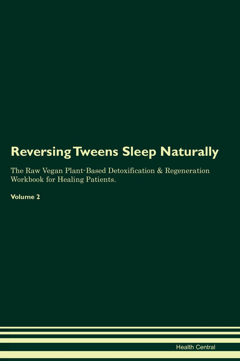 Reversing Tweens Sleep Naturally The Raw Vegan Plant-Based Detoxification & Regeneration Workbook for Healing Patients. Volume 2