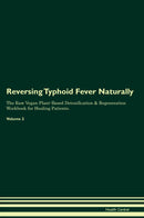 Reversing Typhoid Fever Naturally The Raw Vegan Plant-Based Detoxification & Regeneration Workbook for Healing Patients. Volume 2