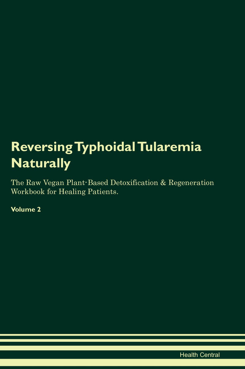 Reversing Typhoidal Tularemia Naturally The Raw Vegan Plant-Based Detoxification & Regeneration Workbook for Healing Patients. Volume 2