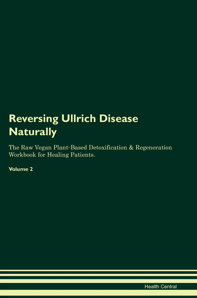 Reversing Ullrich Disease Naturally The Raw Vegan Plant-Based Detoxification & Regeneration Workbook for Healing Patients. Volume 2
