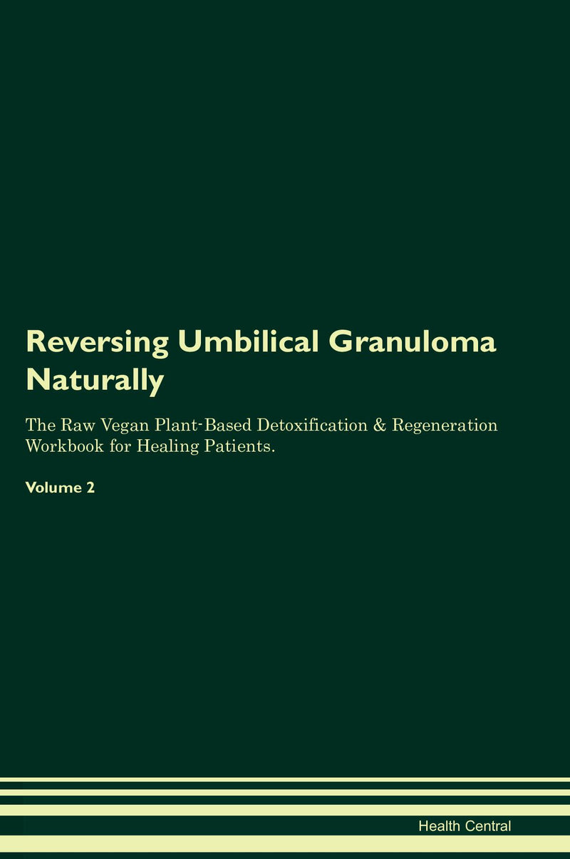 Reversing Umbilical Granuloma Naturally The Raw Vegan Plant-Based Detoxification & Regeneration Workbook for Healing Patients. Volume 2
