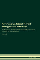 Reversing Unilateral Nevoid Telangiectasia Naturally The Raw Vegan Plant-Based Detoxification & Regeneration Workbook for Healing Patients. Volume 2