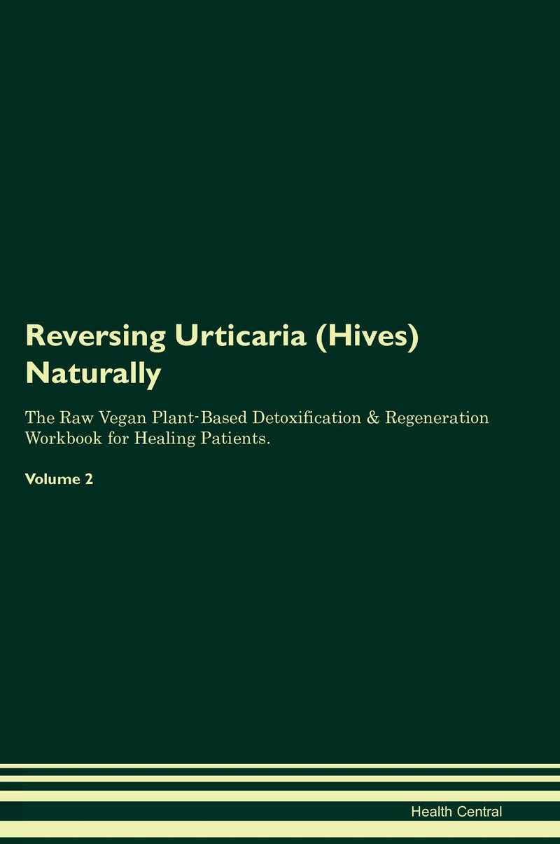 Reversing Urticaria (Hives) Naturally The Raw Vegan Plant-Based Detoxification & Regeneration Workbook for Healing Patients. Volume 2