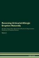 Reversing Urticarial Allergic Eruption Naturally The Raw Vegan Plant-Based Detoxification & Regeneration Workbook for Healing Patients. Volume 2