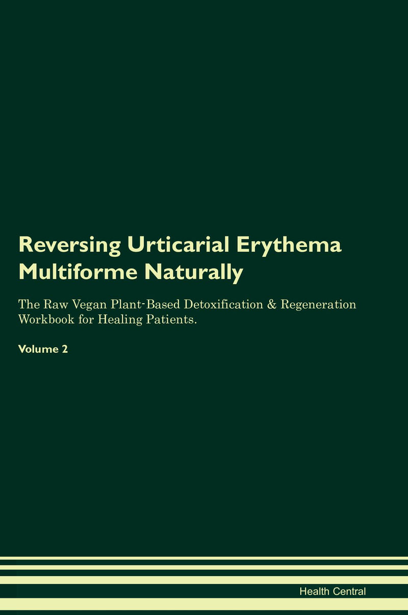 Reversing Urticarial Erythema Multiforme Naturally The Raw Vegan Plant-Based Detoxification & Regeneration Workbook for Healing Patients. Volume 2