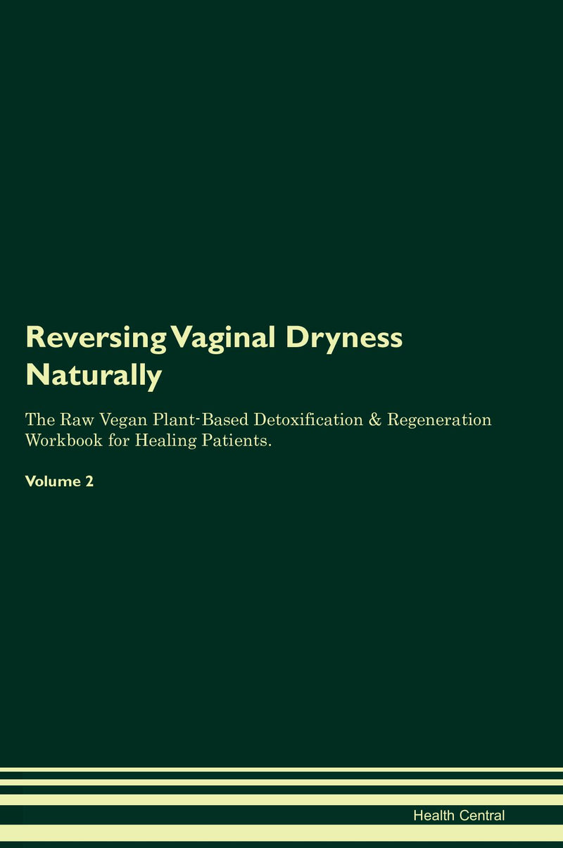 Reversing Vaginal Dryness Naturally The Raw Vegan Plant-Based Detoxification & Regeneration Workbook for Healing Patients. Volume 2