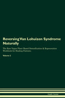 Reversing Van Lohuizen Syndrome Naturally The Raw Vegan Plant-Based Detoxification & Regeneration Workbook for Healing Patients. Volume 2