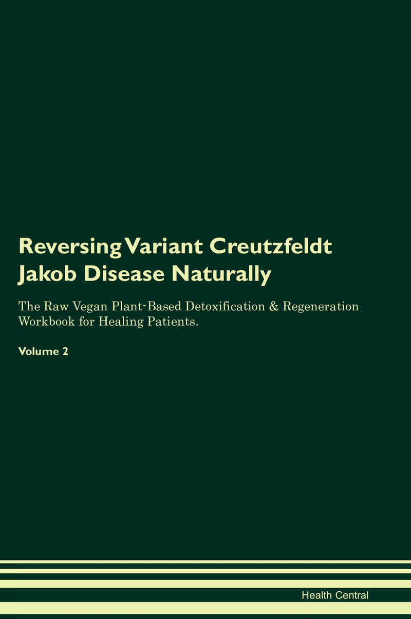 Reversing Variant Creutzfeldt Jakob Disease Naturally The Raw Vegan Plant-Based Detoxification & Regeneration Workbook for Healing Patients. Volume 2
