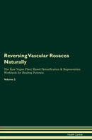 Reversing Vascular Rosacea Naturally The Raw Vegan Plant-Based Detoxification & Regeneration Workbook for Healing Patients. Volume 2