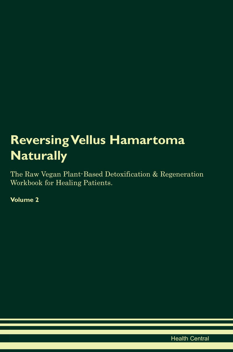 Reversing Vellus Hamartoma Naturally The Raw Vegan Plant-Based Detoxification & Regeneration Workbook for Healing Patients. Volume 2