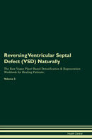 Reversing Ventricular Septal Defect (VSD) Naturally The Raw Vegan Plant-Based Detoxification & Regeneration Workbook for Healing Patients. Volume 2
