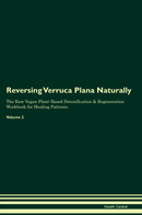 Reversing Verruca Plana Naturally The Raw Vegan Plant-Based Detoxification & Regeneration Workbook for Healing Patients. Volume 2