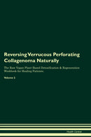 Reversing Verrucous Perforating Collagenoma Naturally The Raw Vegan Plant-Based Detoxification & Regeneration Workbook for Healing Patients. Volume 2